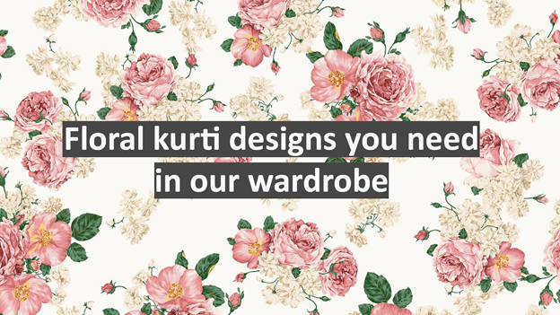 Floral Kurti designs you need in your wardrobe