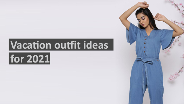 Vacation outfit ideas for 2021